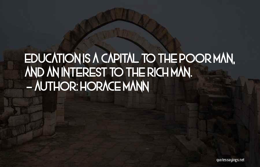 Horace Mann Quotes: Education Is A Capital To The Poor Man, And An Interest To The Rich Man.