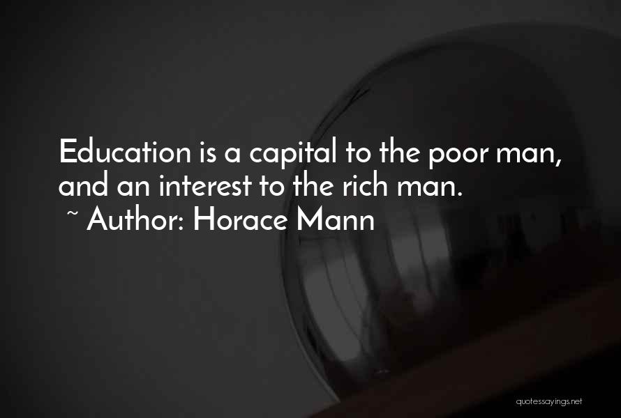 Horace Mann Quotes: Education Is A Capital To The Poor Man, And An Interest To The Rich Man.