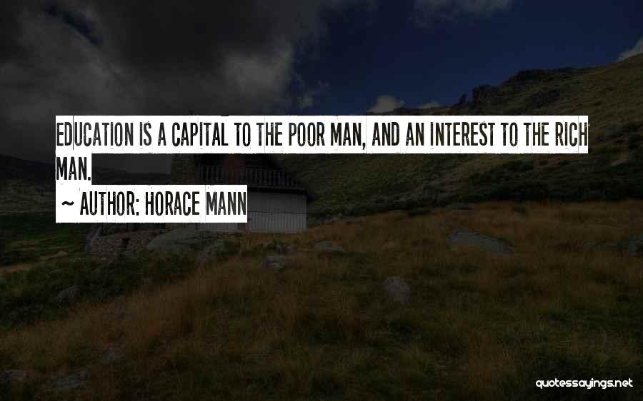 Horace Mann Quotes: Education Is A Capital To The Poor Man, And An Interest To The Rich Man.