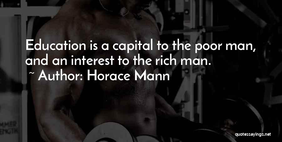 Horace Mann Quotes: Education Is A Capital To The Poor Man, And An Interest To The Rich Man.
