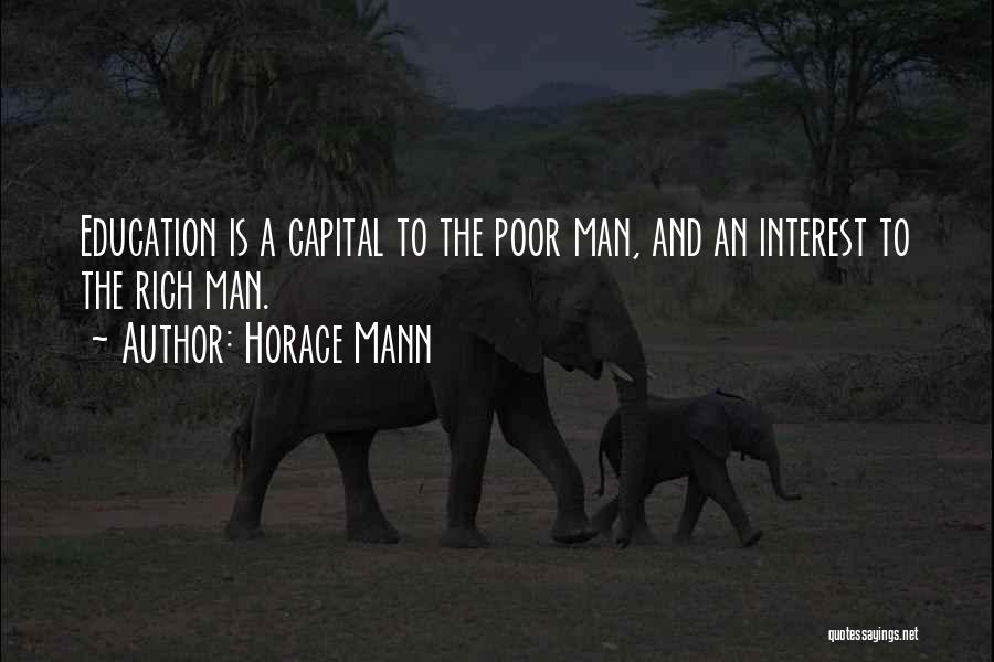 Horace Mann Quotes: Education Is A Capital To The Poor Man, And An Interest To The Rich Man.