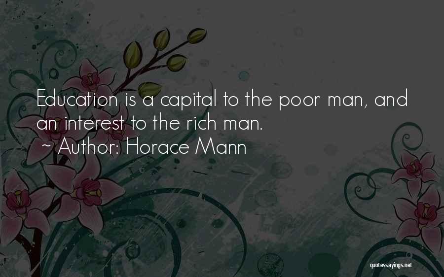Horace Mann Quotes: Education Is A Capital To The Poor Man, And An Interest To The Rich Man.