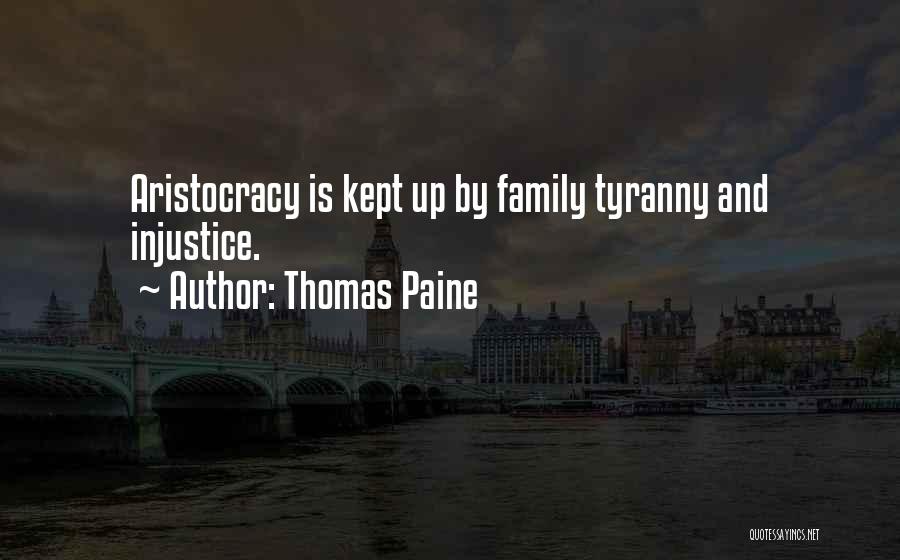 Thomas Paine Quotes: Aristocracy Is Kept Up By Family Tyranny And Injustice.