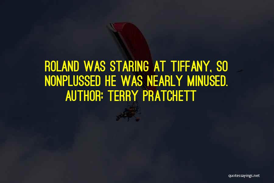 Terry Pratchett Quotes: Roland Was Staring At Tiffany, So Nonplussed He Was Nearly Minused.