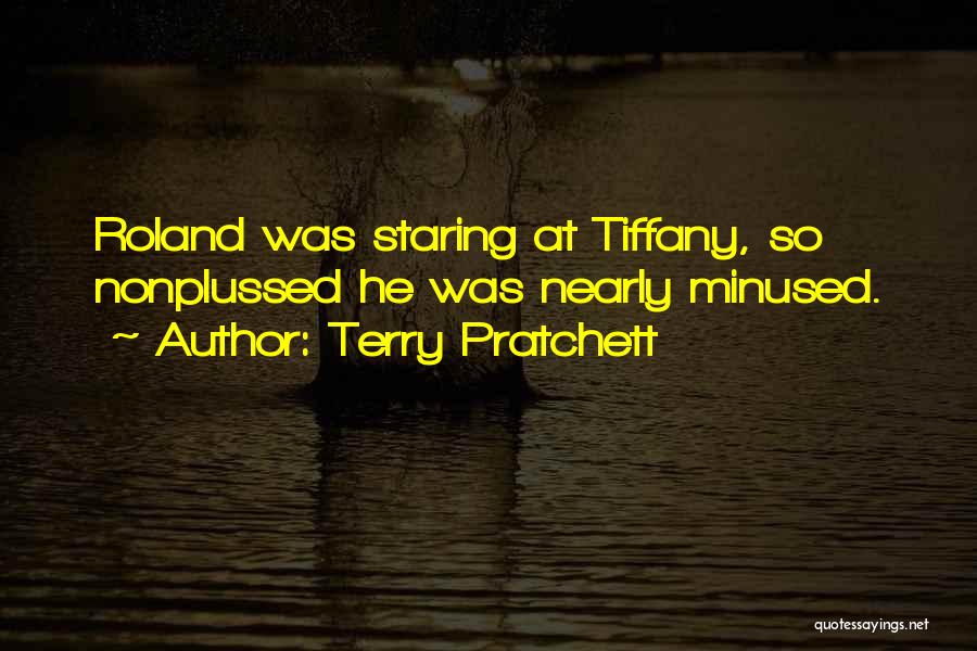 Terry Pratchett Quotes: Roland Was Staring At Tiffany, So Nonplussed He Was Nearly Minused.