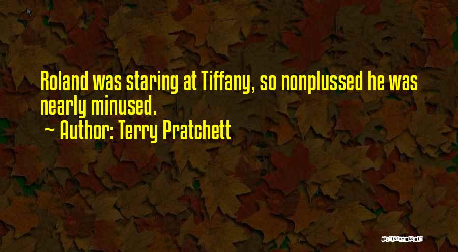 Terry Pratchett Quotes: Roland Was Staring At Tiffany, So Nonplussed He Was Nearly Minused.