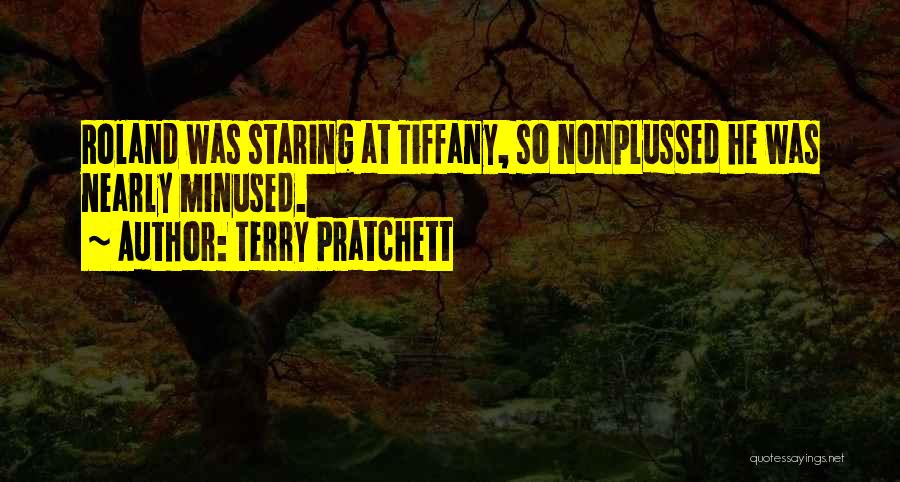 Terry Pratchett Quotes: Roland Was Staring At Tiffany, So Nonplussed He Was Nearly Minused.