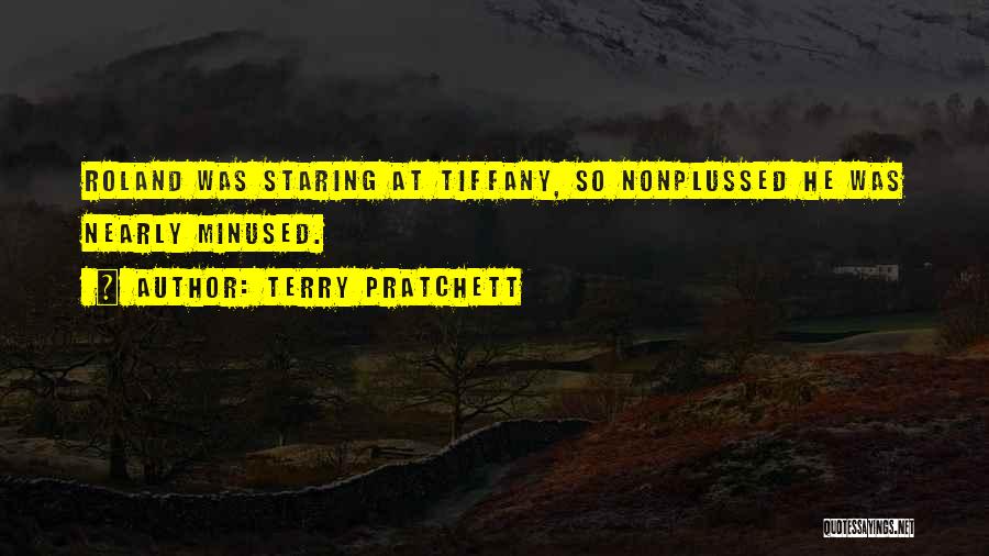 Terry Pratchett Quotes: Roland Was Staring At Tiffany, So Nonplussed He Was Nearly Minused.