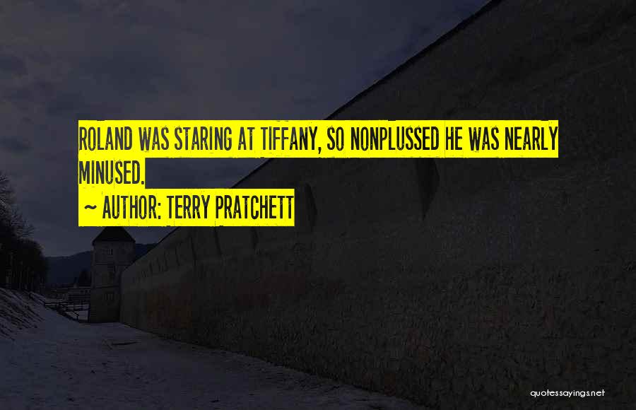Terry Pratchett Quotes: Roland Was Staring At Tiffany, So Nonplussed He Was Nearly Minused.
