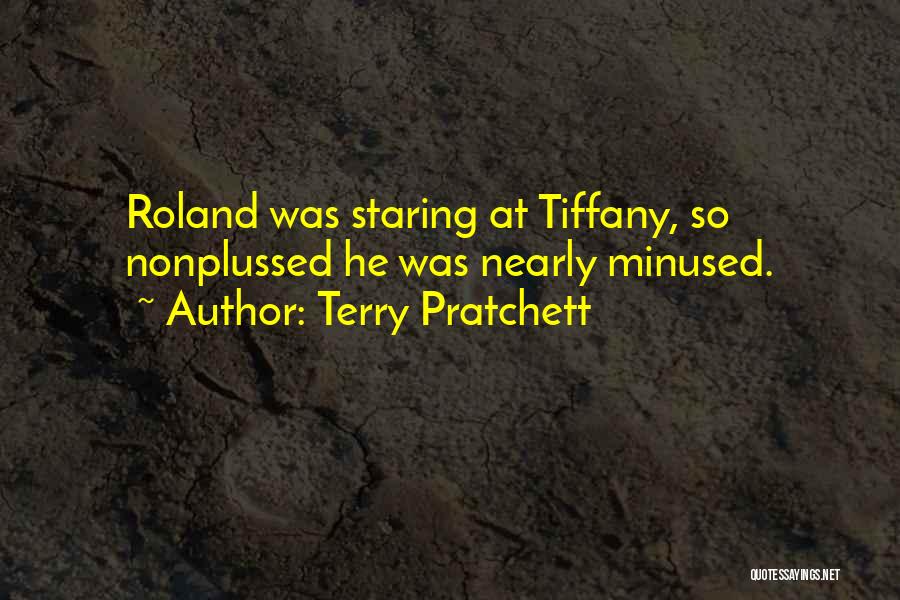 Terry Pratchett Quotes: Roland Was Staring At Tiffany, So Nonplussed He Was Nearly Minused.