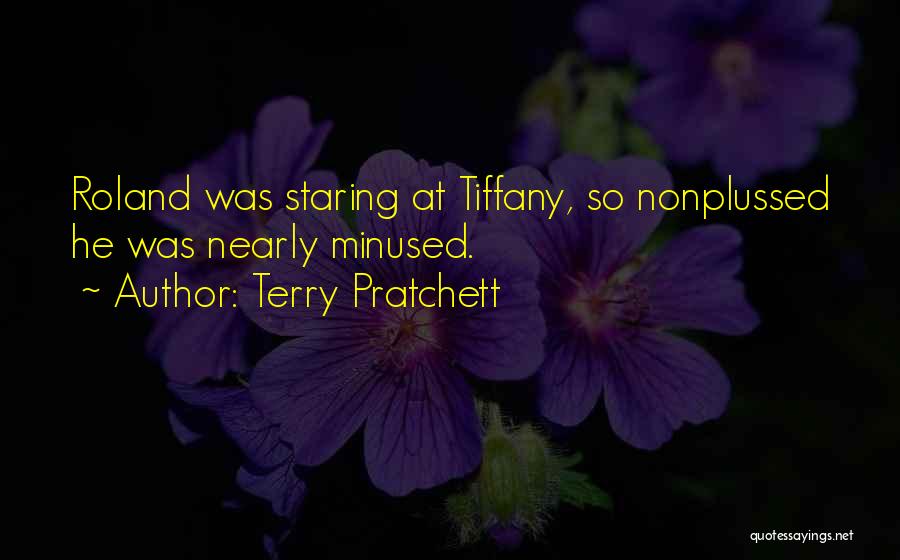 Terry Pratchett Quotes: Roland Was Staring At Tiffany, So Nonplussed He Was Nearly Minused.