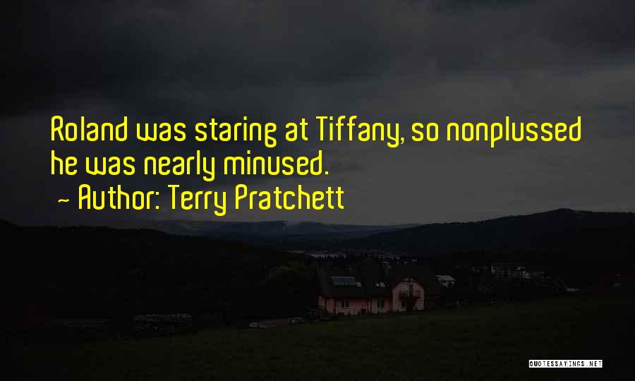 Terry Pratchett Quotes: Roland Was Staring At Tiffany, So Nonplussed He Was Nearly Minused.