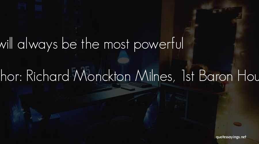 Richard Monckton Milnes, 1st Baron Houghton Quotes: Love Will Always Be The Most Powerful Force.