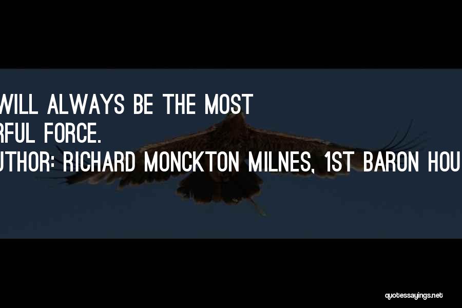 Richard Monckton Milnes, 1st Baron Houghton Quotes: Love Will Always Be The Most Powerful Force.