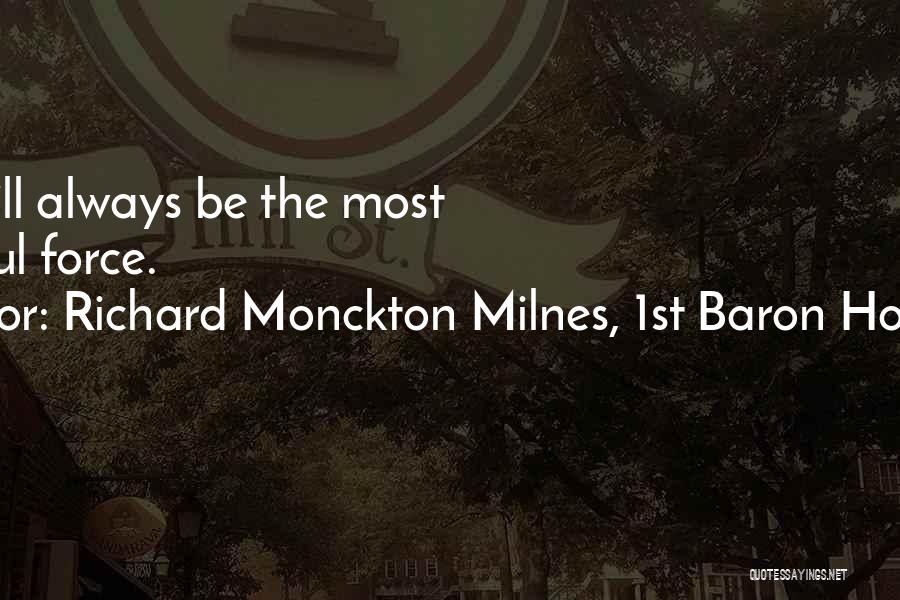 Richard Monckton Milnes, 1st Baron Houghton Quotes: Love Will Always Be The Most Powerful Force.