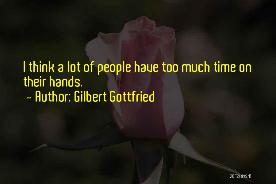 Gilbert Gottfried Quotes: I Think A Lot Of People Have Too Much Time On Their Hands.