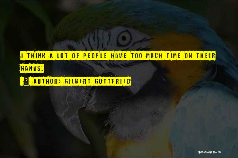 Gilbert Gottfried Quotes: I Think A Lot Of People Have Too Much Time On Their Hands.
