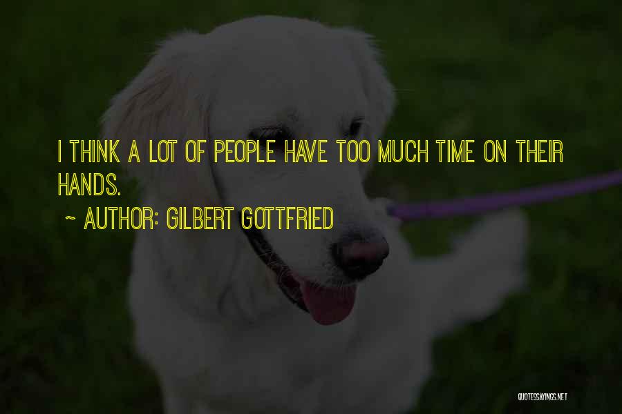 Gilbert Gottfried Quotes: I Think A Lot Of People Have Too Much Time On Their Hands.
