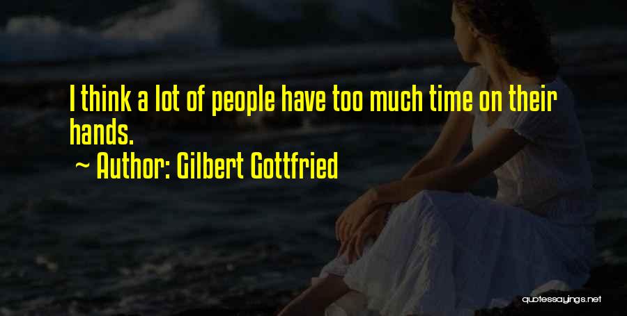 Gilbert Gottfried Quotes: I Think A Lot Of People Have Too Much Time On Their Hands.