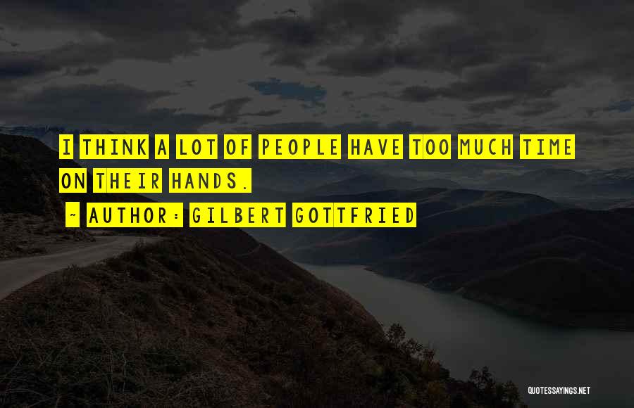 Gilbert Gottfried Quotes: I Think A Lot Of People Have Too Much Time On Their Hands.