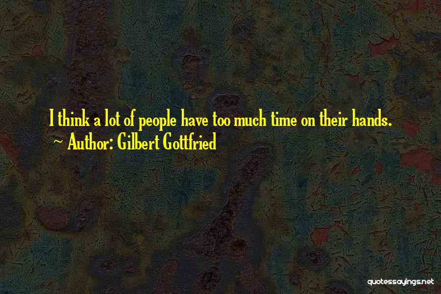 Gilbert Gottfried Quotes: I Think A Lot Of People Have Too Much Time On Their Hands.