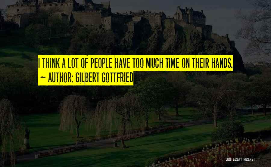Gilbert Gottfried Quotes: I Think A Lot Of People Have Too Much Time On Their Hands.