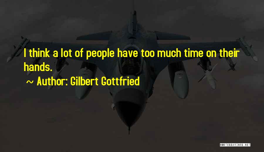 Gilbert Gottfried Quotes: I Think A Lot Of People Have Too Much Time On Their Hands.