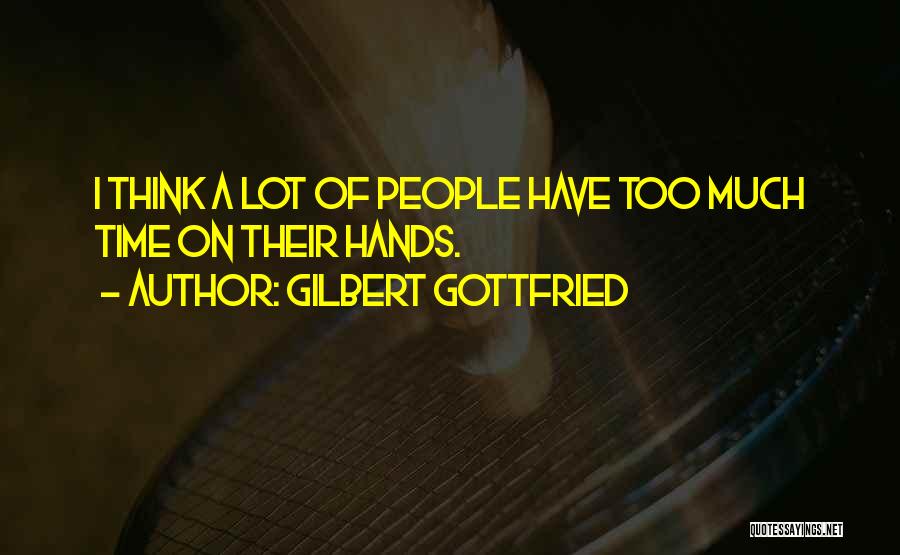 Gilbert Gottfried Quotes: I Think A Lot Of People Have Too Much Time On Their Hands.