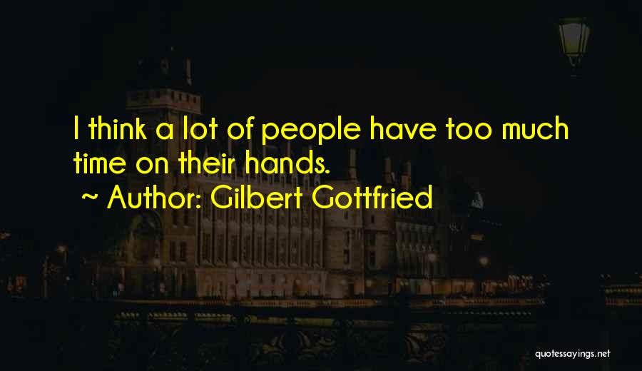 Gilbert Gottfried Quotes: I Think A Lot Of People Have Too Much Time On Their Hands.