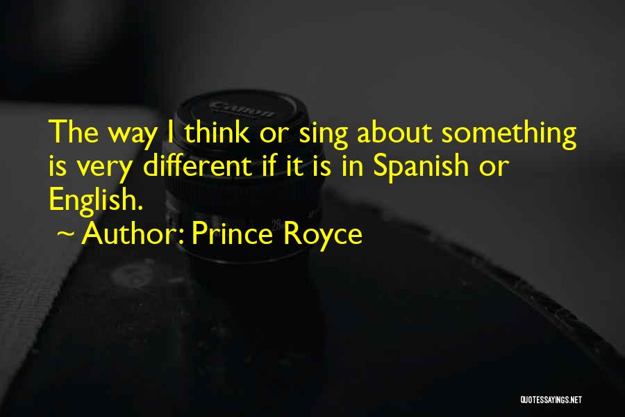 Prince Royce Quotes: The Way I Think Or Sing About Something Is Very Different If It Is In Spanish Or English.