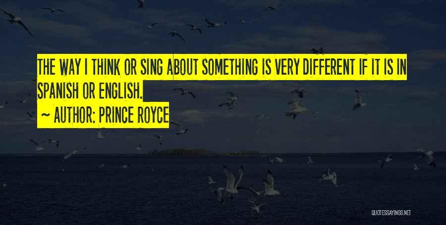 Prince Royce Quotes: The Way I Think Or Sing About Something Is Very Different If It Is In Spanish Or English.