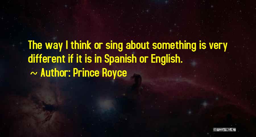 Prince Royce Quotes: The Way I Think Or Sing About Something Is Very Different If It Is In Spanish Or English.