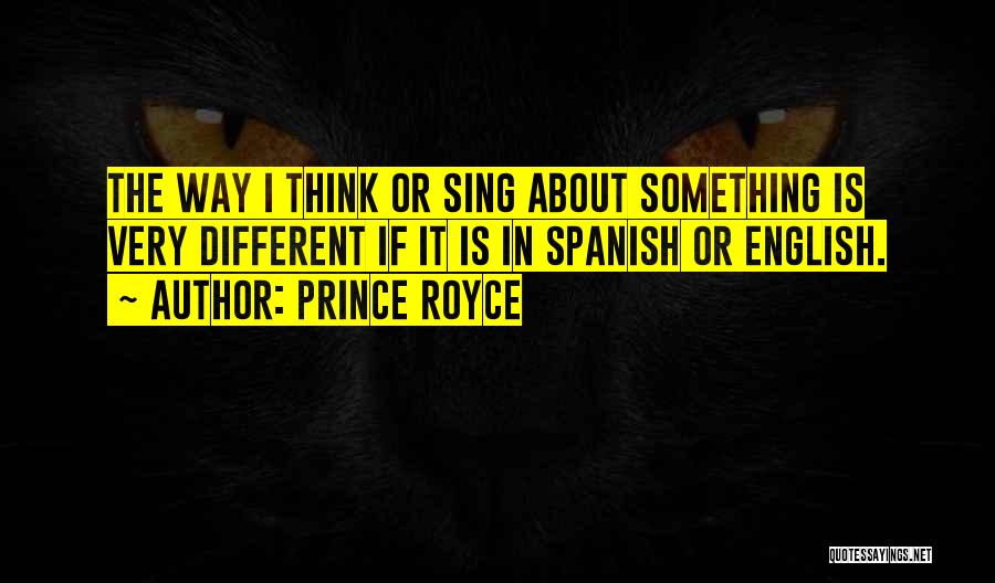 Prince Royce Quotes: The Way I Think Or Sing About Something Is Very Different If It Is In Spanish Or English.