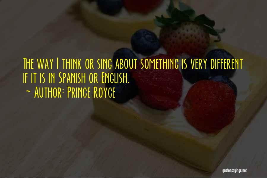 Prince Royce Quotes: The Way I Think Or Sing About Something Is Very Different If It Is In Spanish Or English.