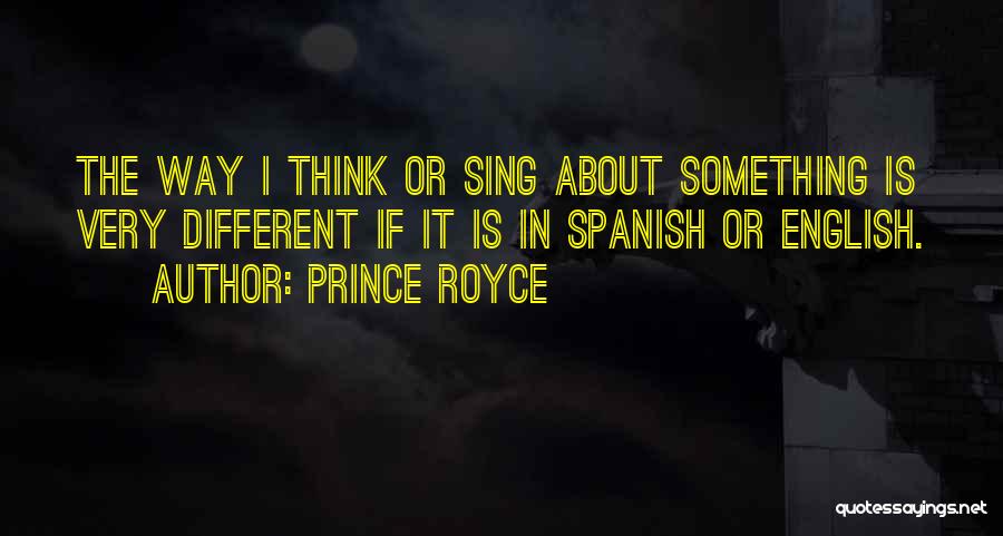 Prince Royce Quotes: The Way I Think Or Sing About Something Is Very Different If It Is In Spanish Or English.