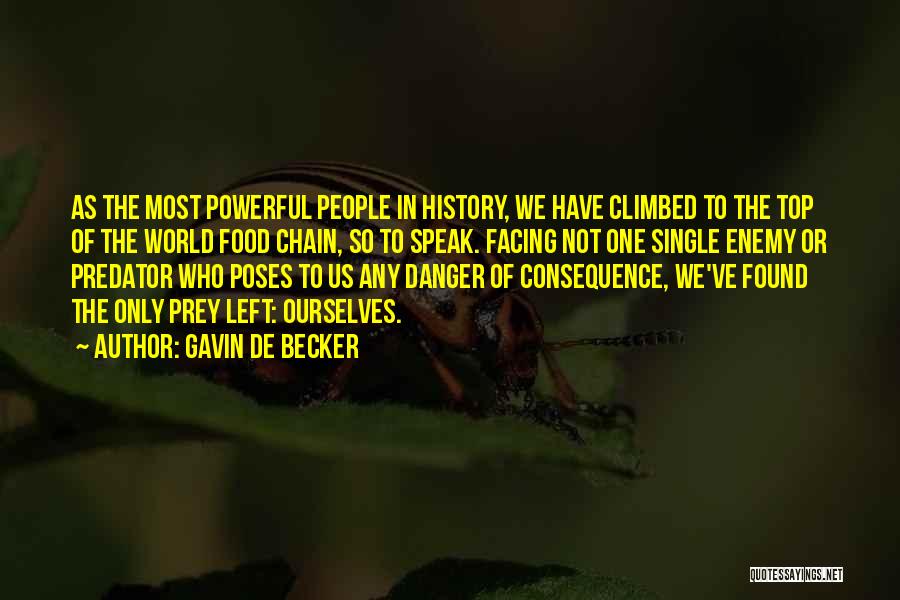 Gavin De Becker Quotes: As The Most Powerful People In History, We Have Climbed To The Top Of The World Food Chain, So To