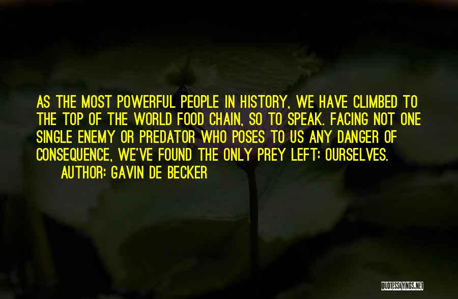 Gavin De Becker Quotes: As The Most Powerful People In History, We Have Climbed To The Top Of The World Food Chain, So To