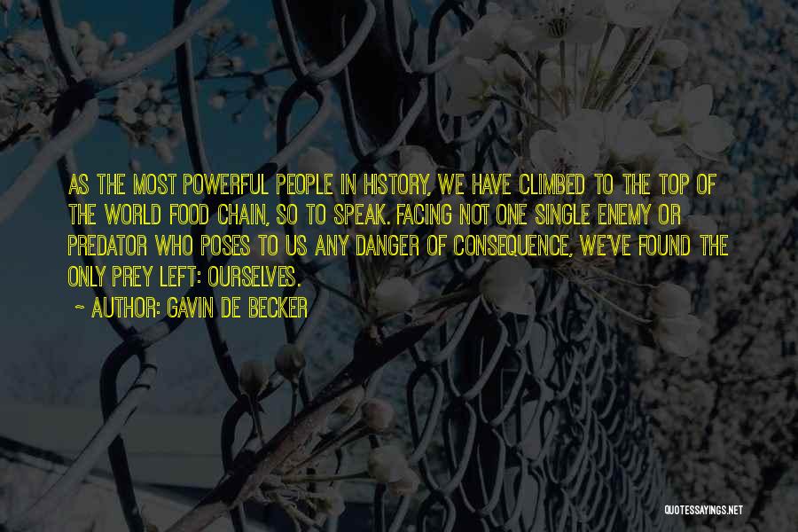 Gavin De Becker Quotes: As The Most Powerful People In History, We Have Climbed To The Top Of The World Food Chain, So To