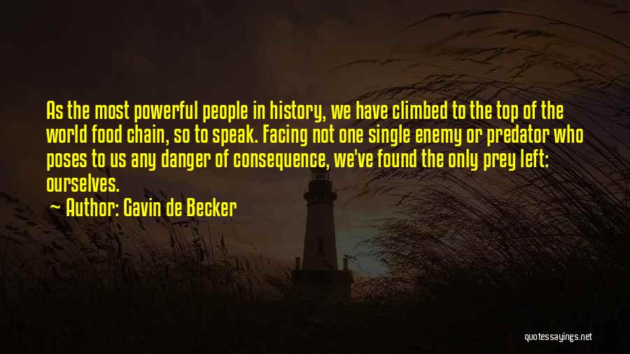 Gavin De Becker Quotes: As The Most Powerful People In History, We Have Climbed To The Top Of The World Food Chain, So To