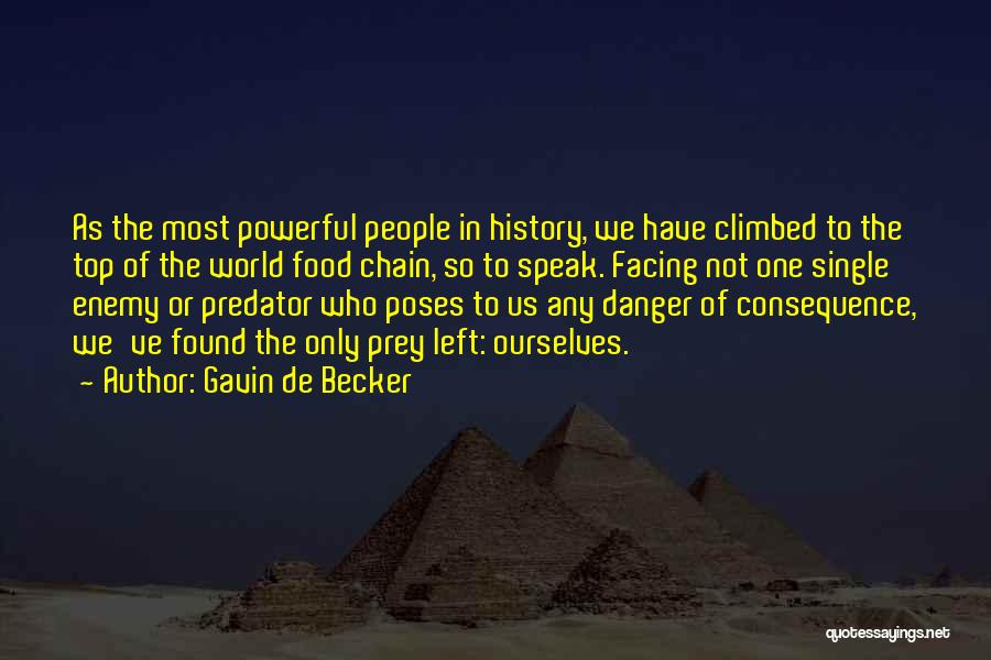 Gavin De Becker Quotes: As The Most Powerful People In History, We Have Climbed To The Top Of The World Food Chain, So To