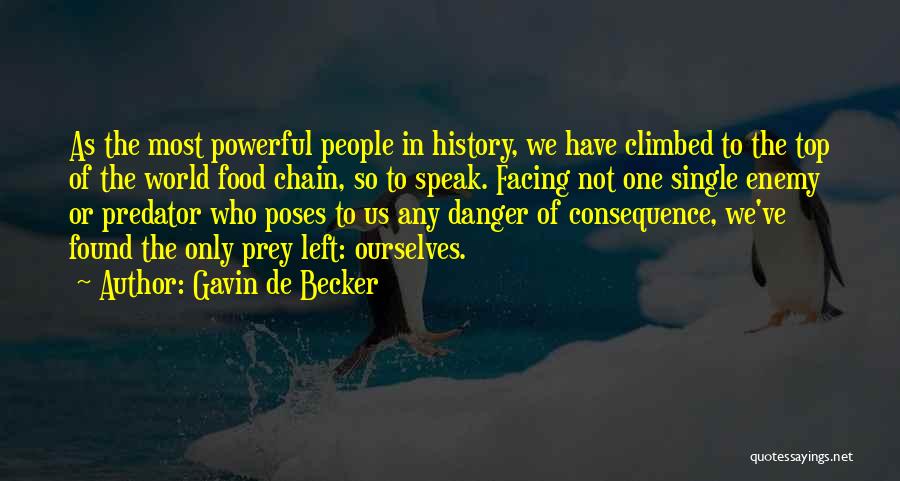 Gavin De Becker Quotes: As The Most Powerful People In History, We Have Climbed To The Top Of The World Food Chain, So To