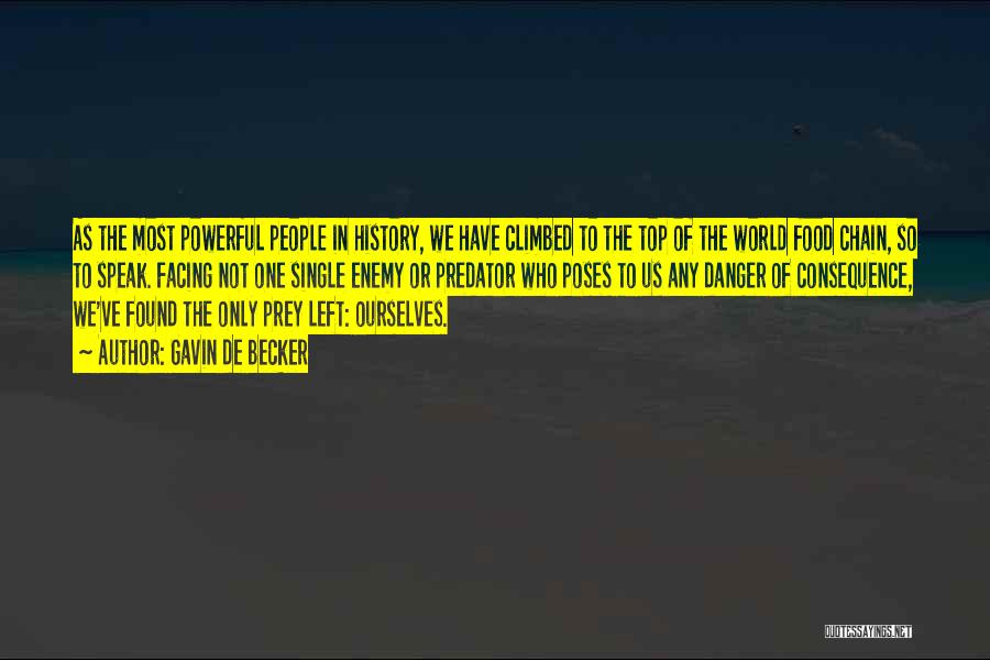 Gavin De Becker Quotes: As The Most Powerful People In History, We Have Climbed To The Top Of The World Food Chain, So To