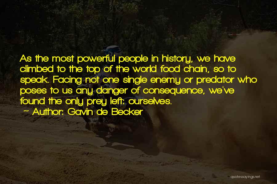 Gavin De Becker Quotes: As The Most Powerful People In History, We Have Climbed To The Top Of The World Food Chain, So To