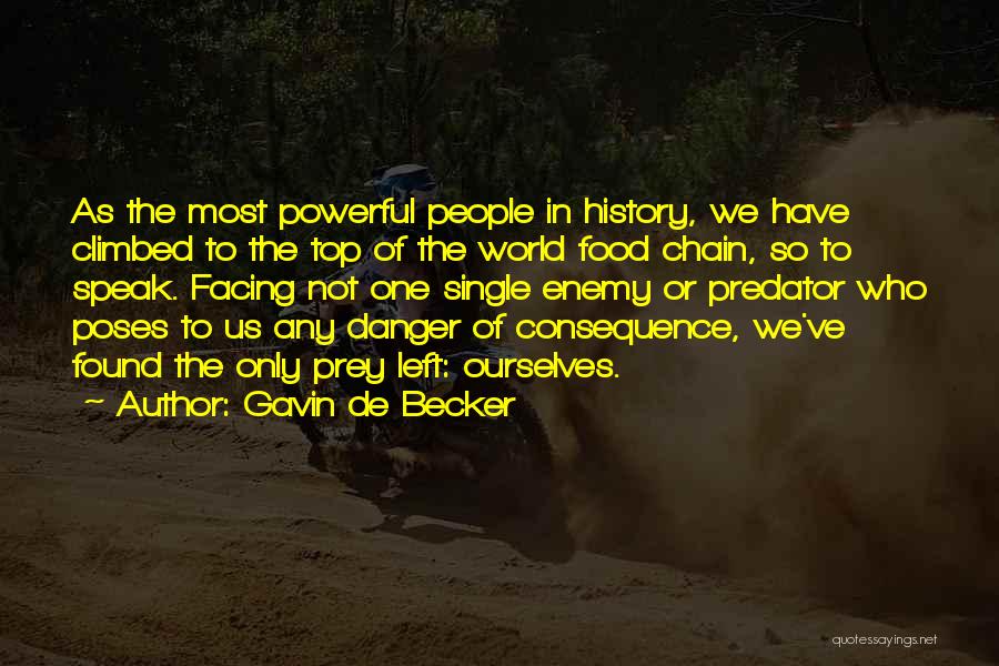 Gavin De Becker Quotes: As The Most Powerful People In History, We Have Climbed To The Top Of The World Food Chain, So To