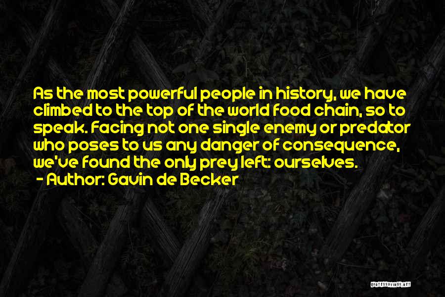 Gavin De Becker Quotes: As The Most Powerful People In History, We Have Climbed To The Top Of The World Food Chain, So To