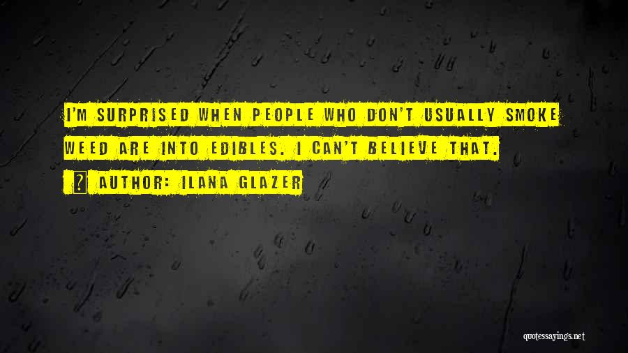 Ilana Glazer Quotes: I'm Surprised When People Who Don't Usually Smoke Weed Are Into Edibles. I Can't Believe That.