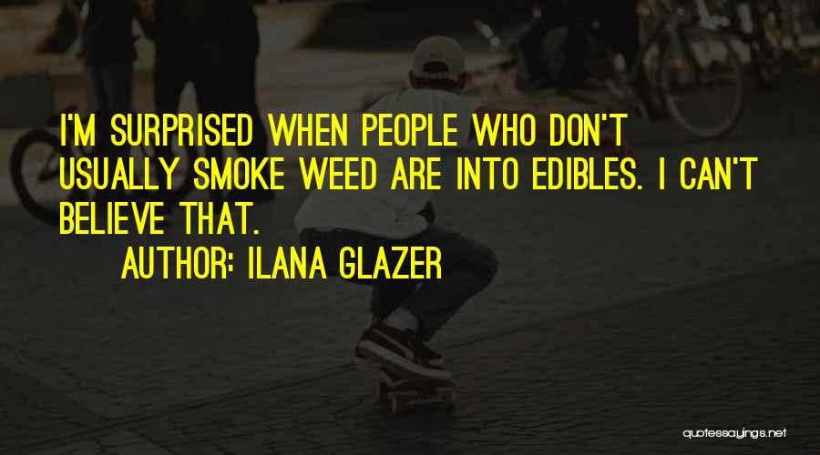 Ilana Glazer Quotes: I'm Surprised When People Who Don't Usually Smoke Weed Are Into Edibles. I Can't Believe That.