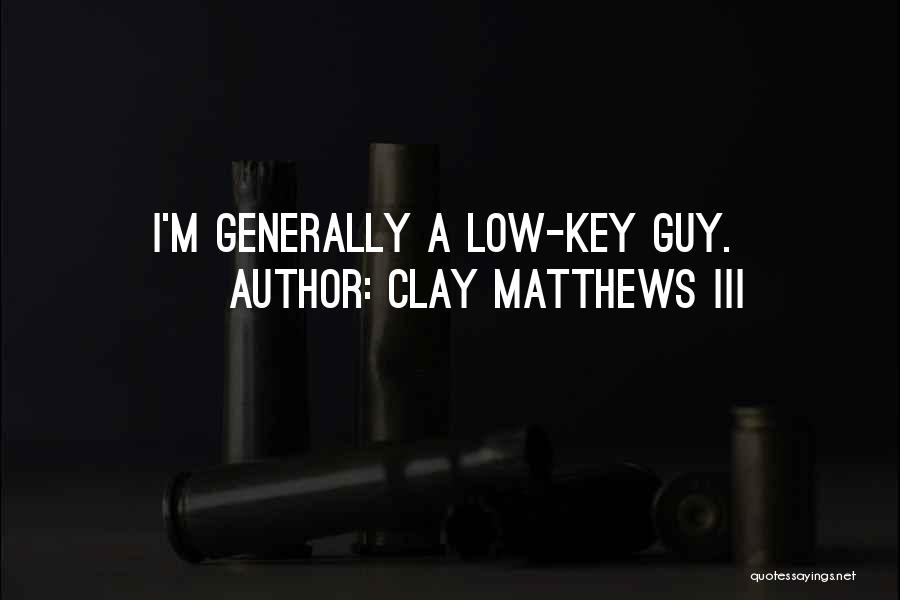 Clay Matthews III Quotes: I'm Generally A Low-key Guy.