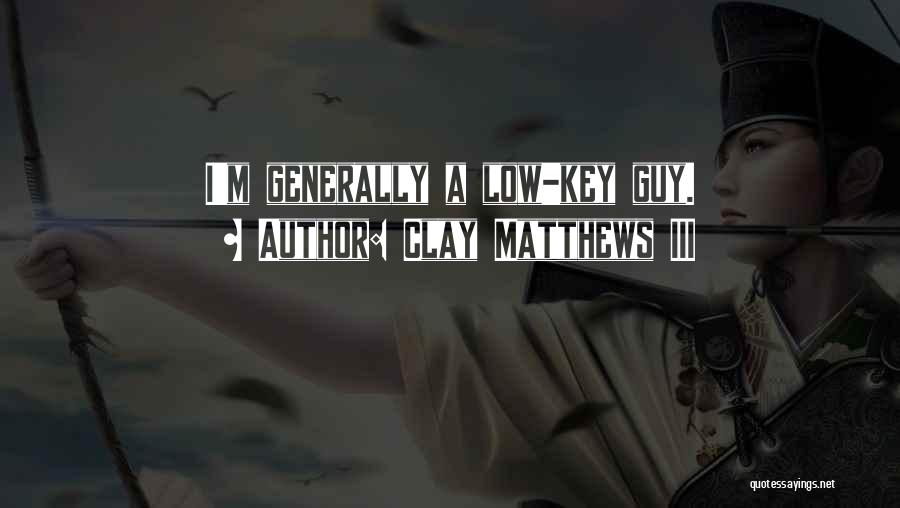 Clay Matthews III Quotes: I'm Generally A Low-key Guy.