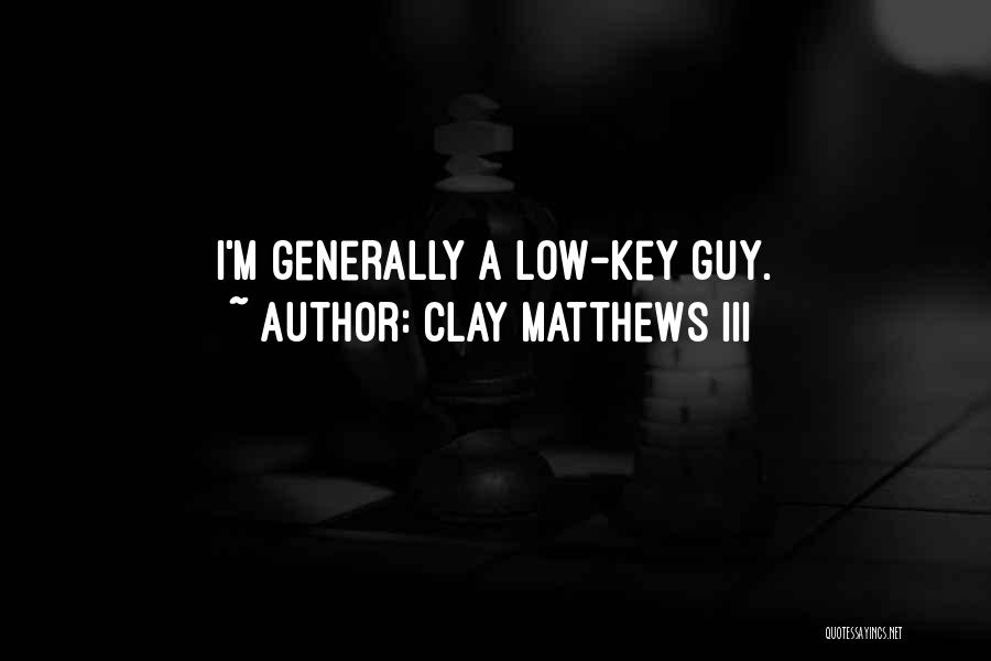 Clay Matthews III Quotes: I'm Generally A Low-key Guy.